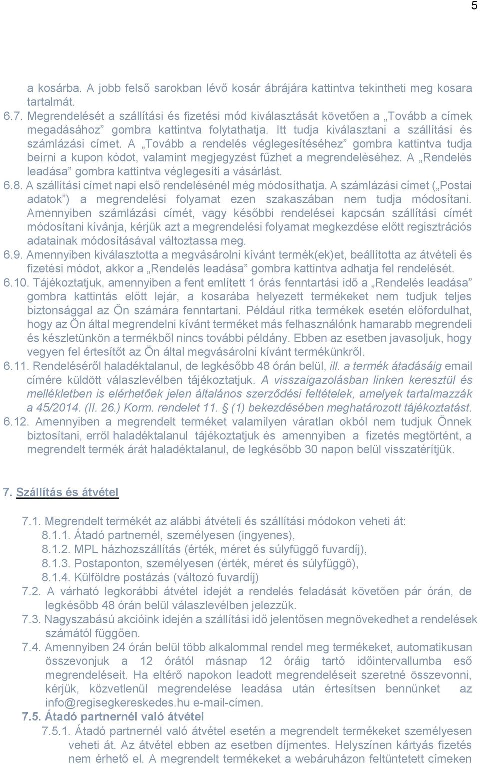 A Tovább a rendelés véglegesítéséhez gombra kattintva tudja beírni a kupon kódot, valamint megjegyzést fűzhet a megrendeléséhez. A Rendelés leadása gombra kattintva véglegesíti a vásárlást. 6.8.