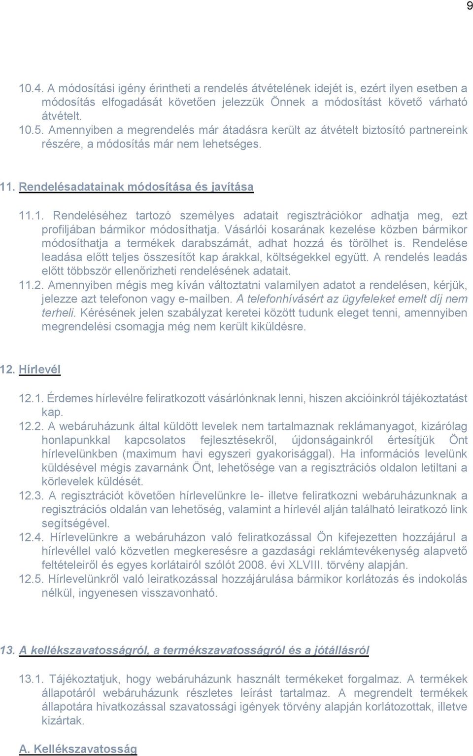 . Rendelésadatainak módosítása és javítása 11.1. Rendeléséhez tartozó személyes adatait regisztrációkor adhatja meg, ezt profiljában bármikor módosíthatja.