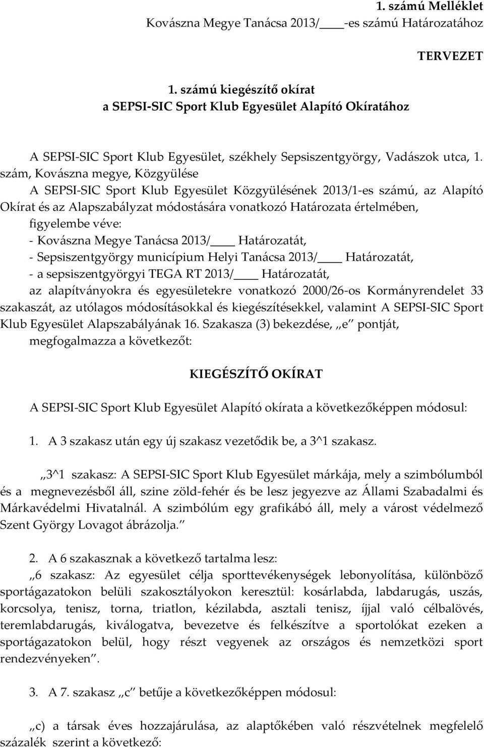 szám, Kovászna megye, Közgyülése A SEPSI-SIC Sport Klub Egyesület Közgyülésének 2013/1-es számú, az Alapító Okírat és az Alapszabályzat módostására vonatkozó Határozata értelmében, figyelembe véve: -