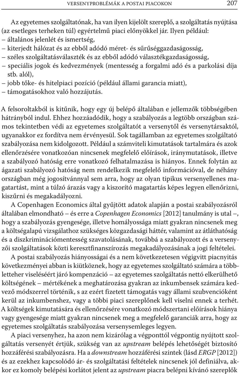 jogok és kedvezmények (mentesség a forgalmi adó és a parkolási díja stb. alól), jobb tőke- és hitelpiaci pozíció (például állami garancia miatt), támogatásokhoz való hozzájutás.