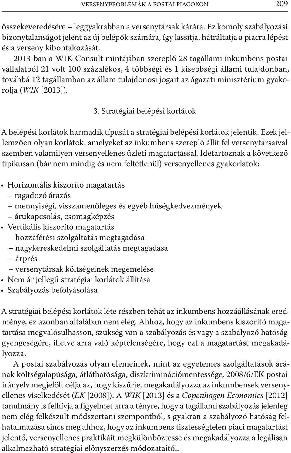 2013-ban a WIK-Consult mintájában szereplő 28 tagállami inkumbens postai vállalatból 21 volt 100 százalékos, 4 többségi és 1 kisebbségi állami tulajdonban, továbbá 12 tagállamban az állam tulajdonosi