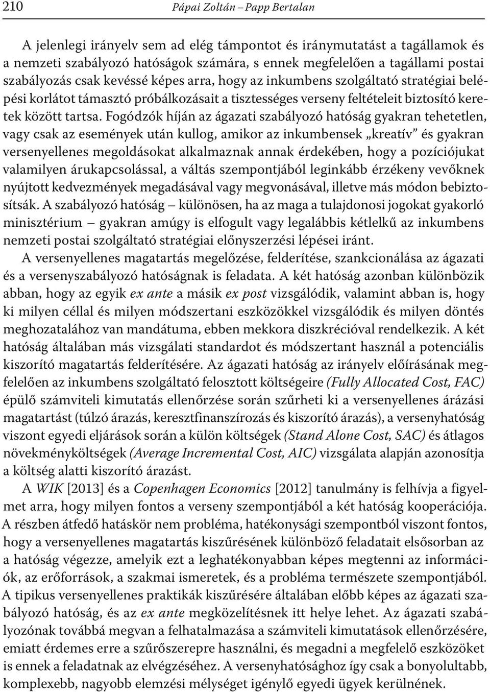 Fogódzók híján az ágazati szabályozó hatóság gyakran tehetetlen, vagy csak az események után kullog, amikor az inkumbensek kreatív és gyakran versenyellenes megoldásokat alkalmaznak annak érdekében,