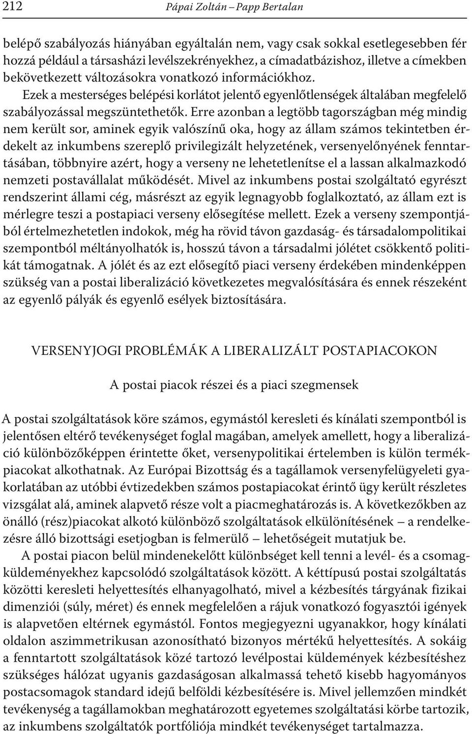 Erre azonban a legtöbb tagországban még mindig nem került sor, aminek egyik valószínű oka, hogy az állam számos tekintetben érdekelt az inkumbens szereplő privilegizált helyzetének, versenyelőnyének