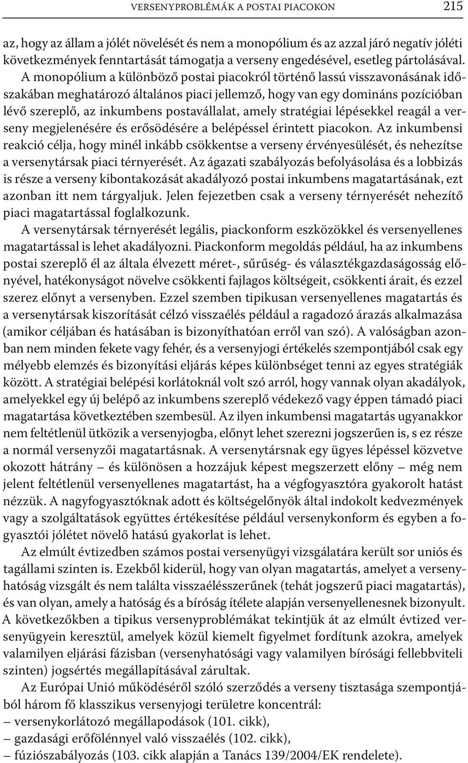 A monopólium a különböző postai piacokról történő lassú visszavonásának időszakában meghatározó általános piaci jellemző, hogy van egy domináns pozícióban lévő szereplő, az inkumbens postavállalat,