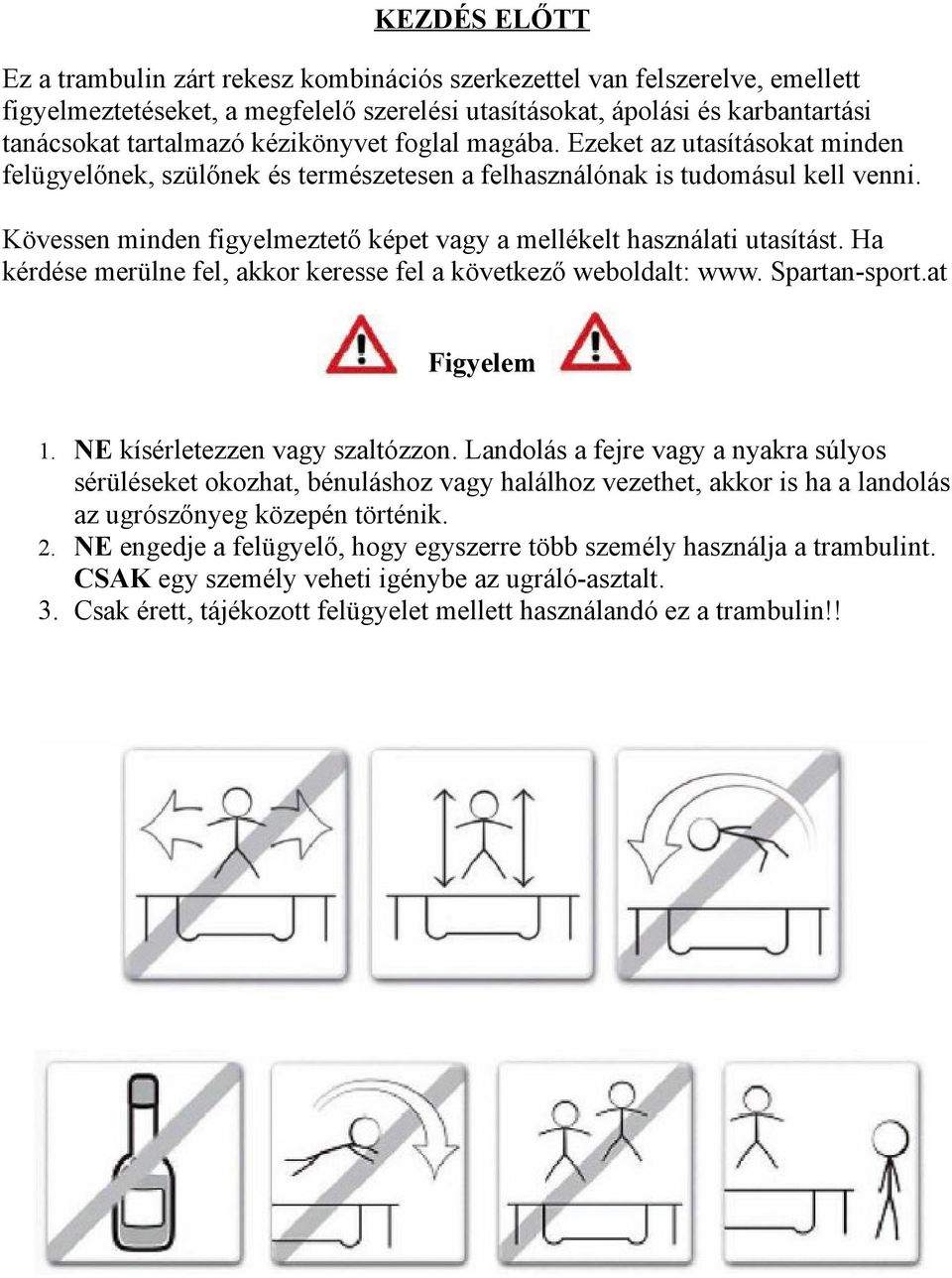 Kövessen minden figyelmeztető képet vagy a mellékelt használati utasítást. Ha kérdése merülne fel, akkor keresse fel a következő weboldalt: www. Spartan-sport.at Figyelem 1.