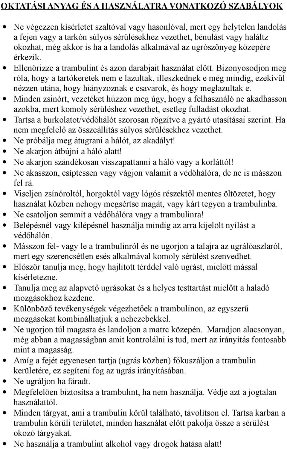 Bizonyosodjon meg róla, hogy a tartókeretek nem e lazultak, illeszkednek e még mindig, ezekívűl nézzen utána, hogy hiányzoznak e csavarok, és hogy meglazultak e.