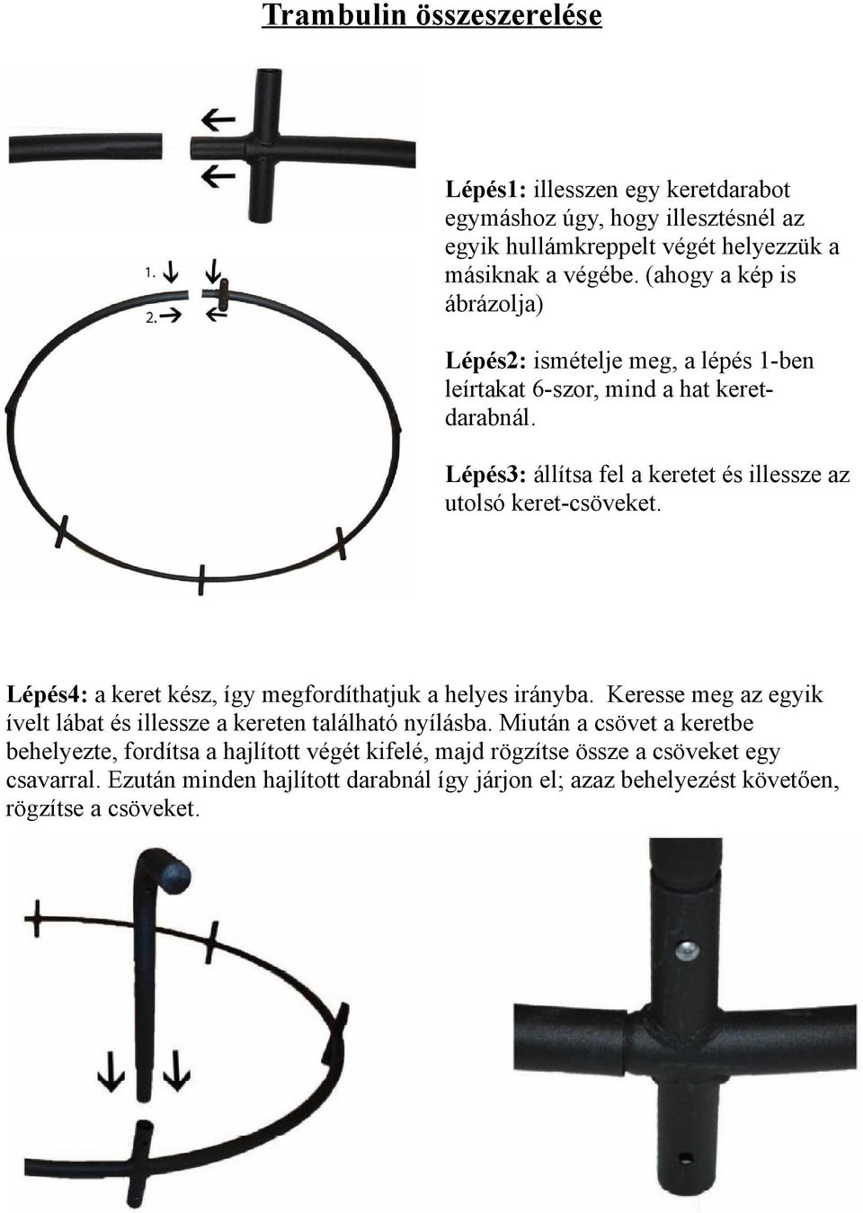 Lépés3: állítsa fel a keretet és illessze az utolsó keret-csöveket. Lépés4: a keret kész, így megfordíthatjuk a helyes irányba.