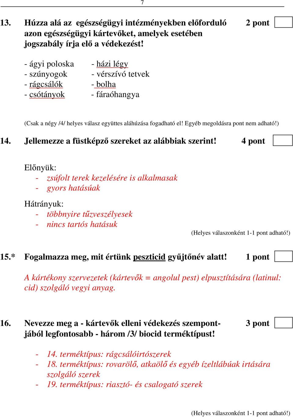 ) 14. Jellemezze a füstképz szereket az alábbiak szerint! 4 pont El nyük: - zsúfolt terek kezelésére is alkalmasak - gyors hatásúak Hátrányuk: - többnyire t zveszélyesek - nincs tartós hatásuk 15.