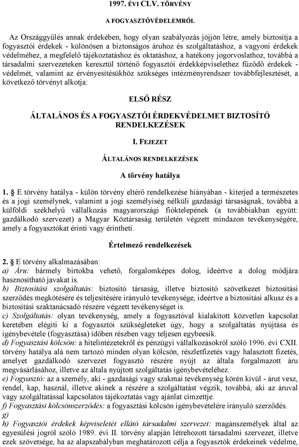 vagyoni érdekek védelméhez, a megfelelı tájékoztatáshoz és oktatáshoz, a hatékony jogorvoslathoz, továbbá a társadalmi szervezeteken keresztül történı fogyasztói érdekképviselethez főzıdı érdekek -