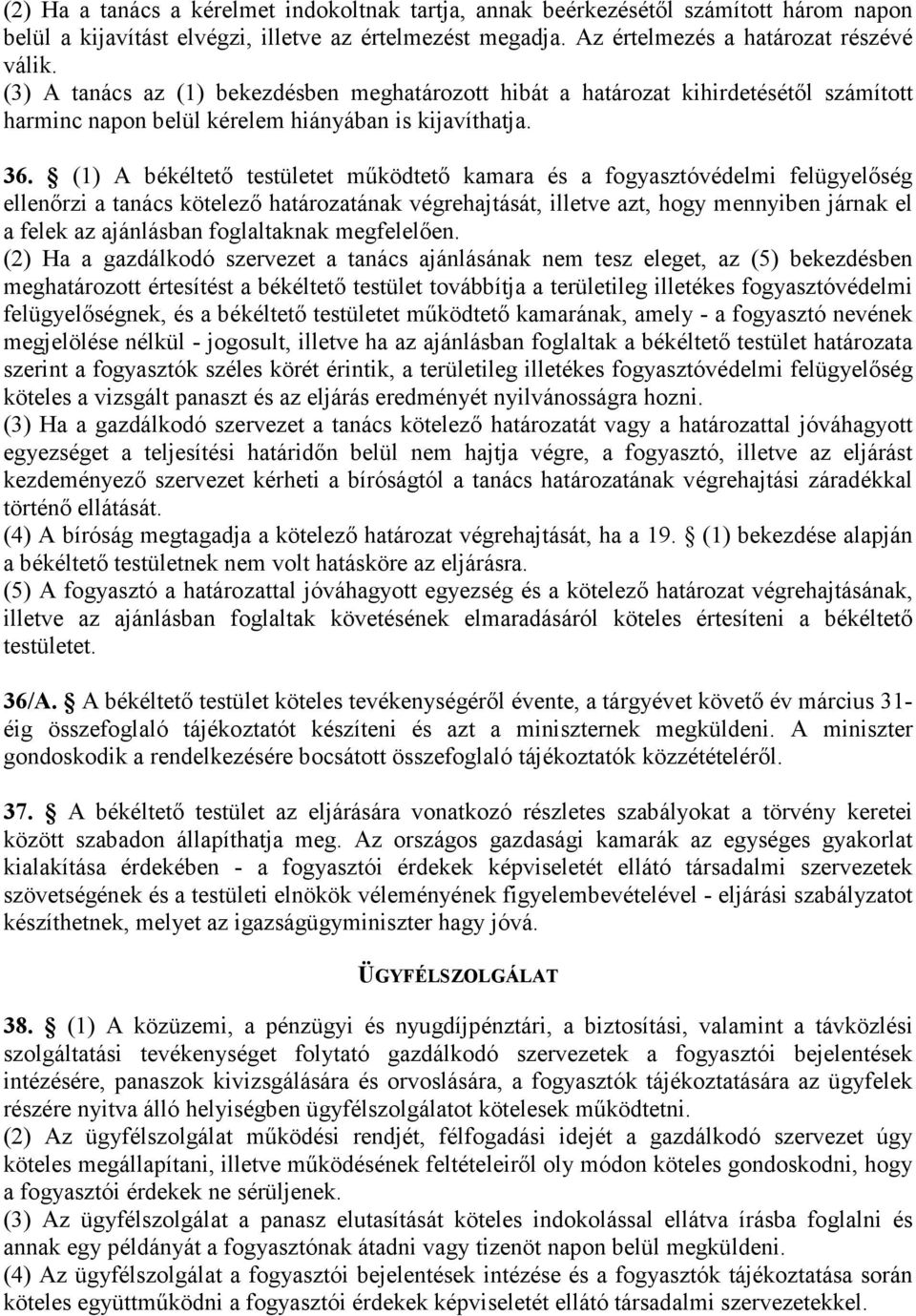 (1) A békéltetı testületet mőködtetı kamara és a fogyasztóvédelmi felügyelıség ellenırzi a tanács kötelezı határozatának végrehajtását, illetve azt, hogy mennyiben járnak el a felek az ajánlásban