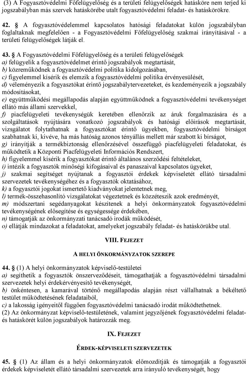 A Fogyasztóvédelmi Fıfelügyelıség és a területi felügyelıségek a) felügyelik a fogyasztóvédelmet érintı jogszabályok megtartását, b) közremőködnek a fogyasztóvédelmi politika kidolgozásában, c)