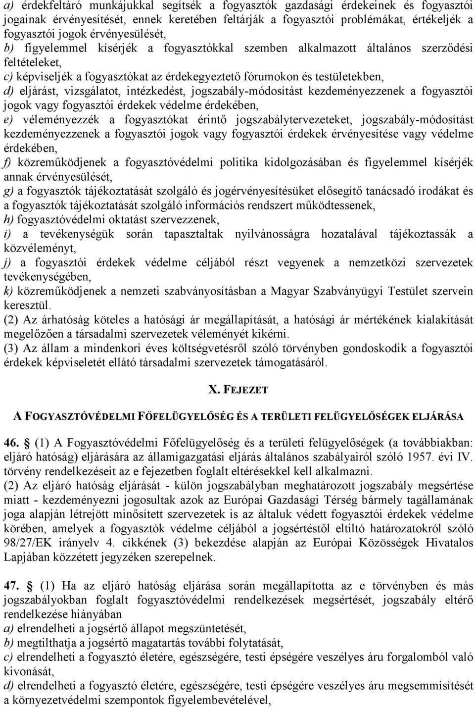vizsgálatot, intézkedést, jogszabály-módosítást kezdeményezzenek a fogyasztói jogok vagy fogyasztói érdekek védelme érdekében, e) véleményezzék a fogyasztókat érintı jogszabálytervezeteket,