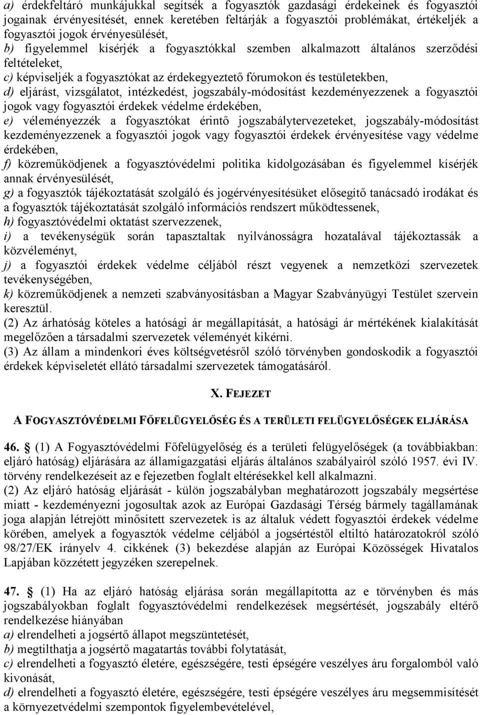 vizsgálatot, intézkedést, jogszabály-módosítást kezdeményezzenek a fogyasztói jogok vagy fogyasztói érdekek védelme érdekében, e) véleményezzék a fogyasztókat érintı jogszabálytervezeteket,