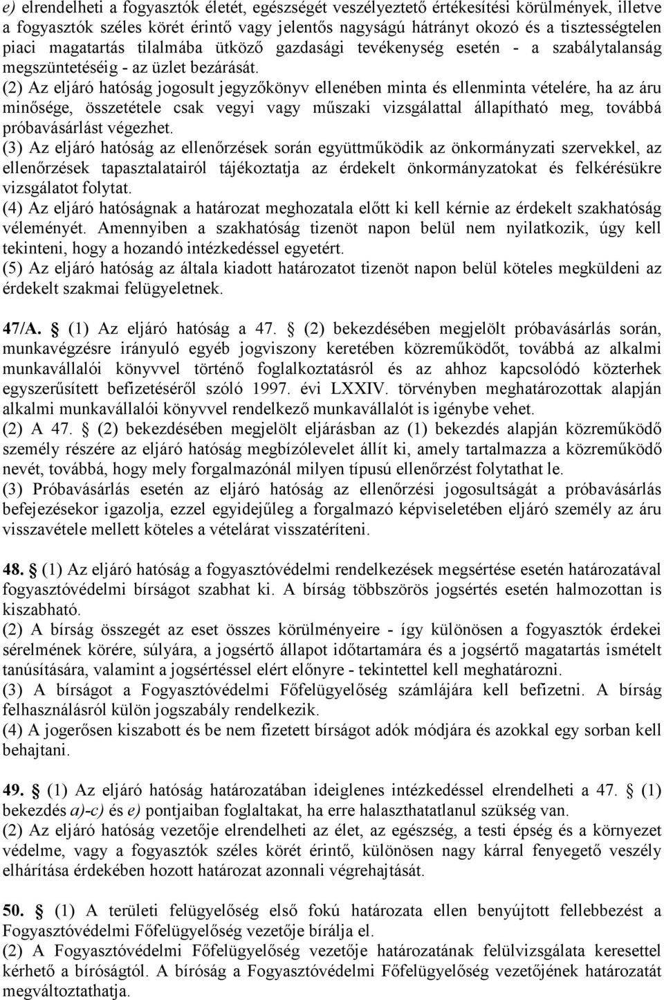 (2) Az eljáró hatóság jogosult jegyzıkönyv ellenében minta és ellenminta vételére, ha az áru minısége, összetétele csak vegyi vagy mőszaki vizsgálattal állapítható meg, továbbá próbavásárlást