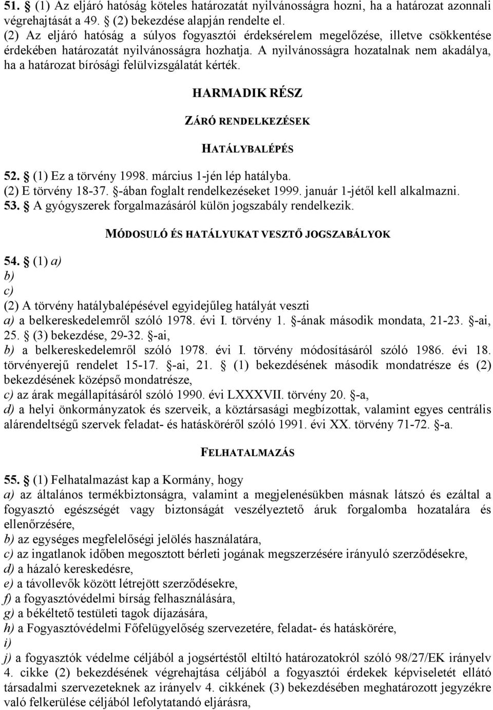 A nyilvánosságra hozatalnak nem akadálya, ha a határozat bírósági felülvizsgálatát kérték. HARMADIK RÉSZ ZÁRÓ RENDELKEZÉSEK HATÁLYBALÉPÉS 52. (1) Ez a törvény 1998. március 1-jén lép hatályba.