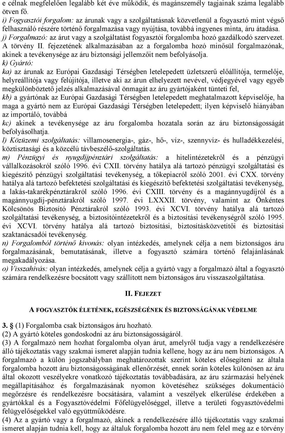 j) Forgalmazó: az árut vagy a szolgáltatást fogyasztói forgalomba hozó gazdálkodó szervezet. A törvény II.