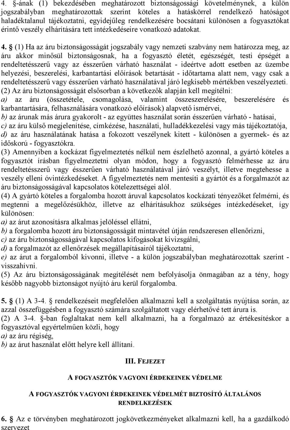 (1) Ha az áru biztonságosságát jogszabály vagy nemzeti szabvány nem határozza meg, az áru akkor minısül biztonságosnak, ha a fogyasztó életét, egészségét, testi épségét a rendeltetésszerő vagy az