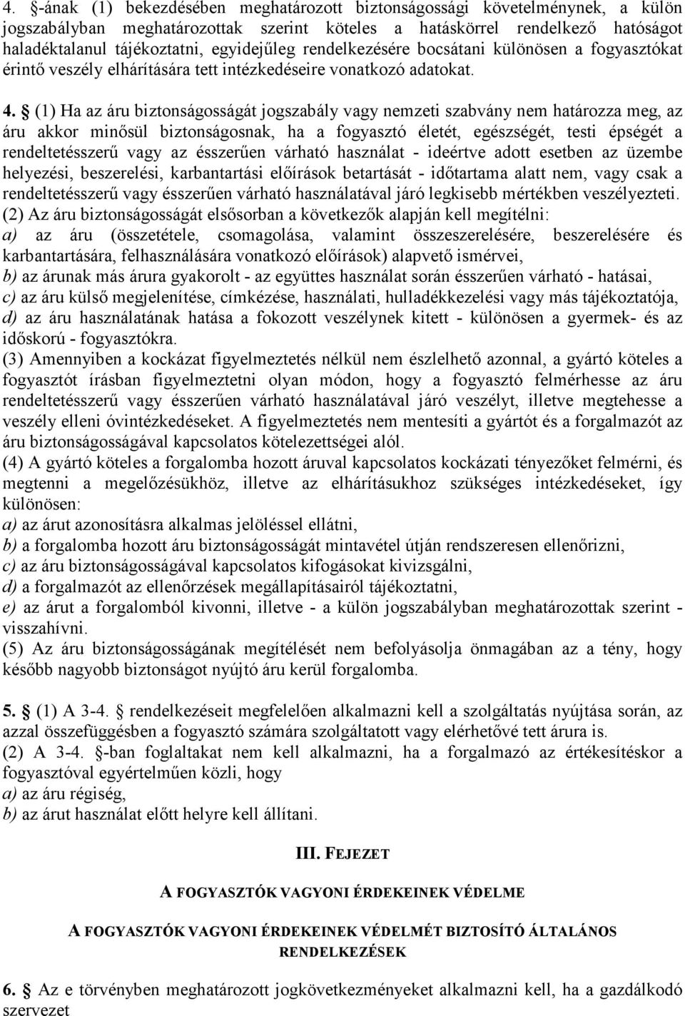 (1) Ha az áru biztonságosságát jogszabály vagy nemzeti szabvány nem határozza meg, az áru akkor minısül biztonságosnak, ha a fogyasztó életét, egészségét, testi épségét a rendeltetésszerő vagy az