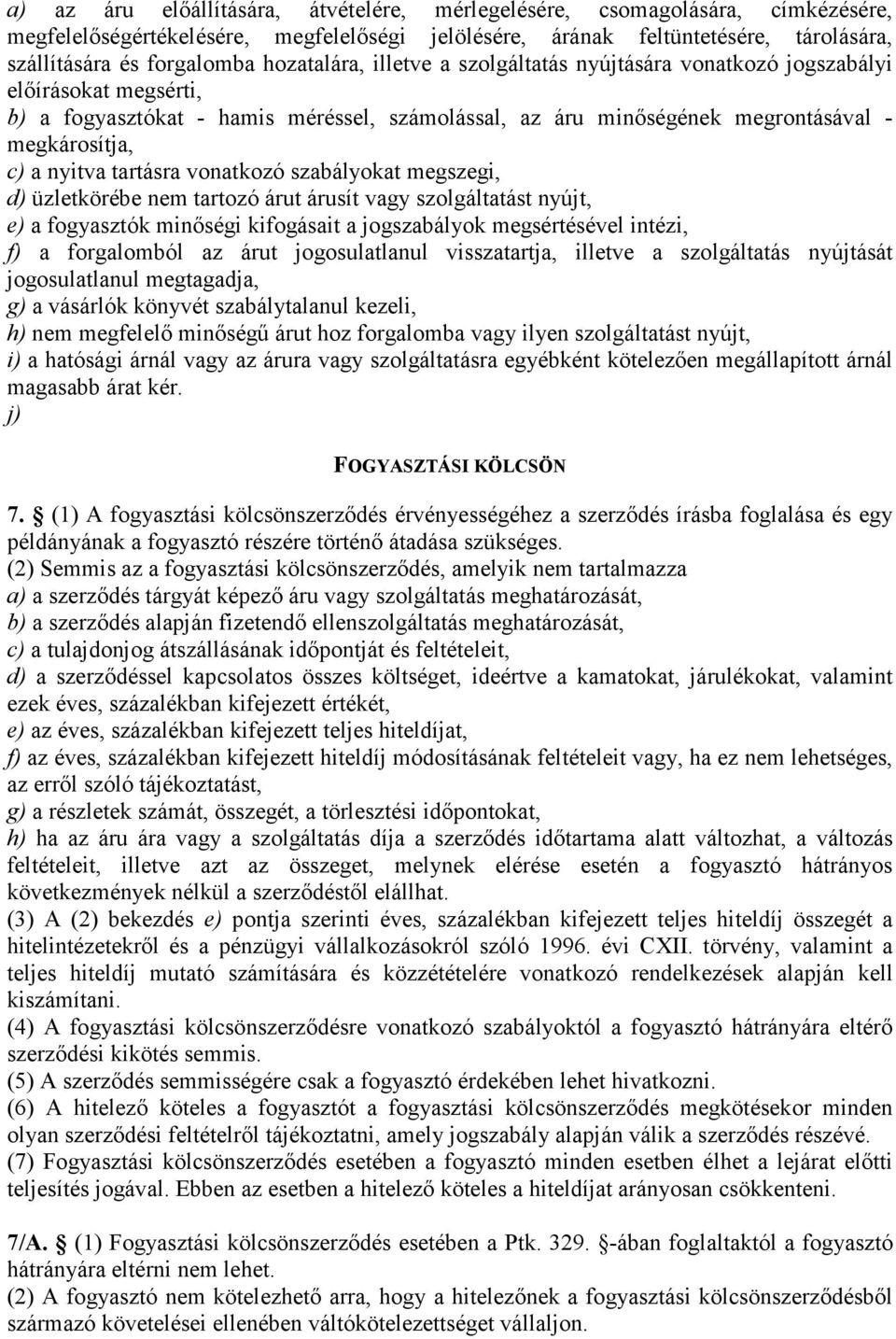 tartásra vonatkozó szabályokat megszegi, d) üzletkörébe nem tartozó árut árusít vagy szolgáltatást nyújt, e) a fogyasztók minıségi kifogásait a jogszabályok megsértésével intézi, f) a forgalomból az