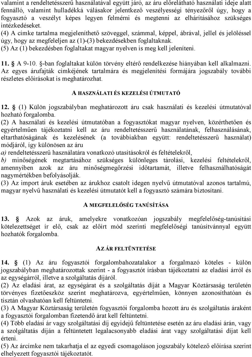 (4) A címke tartalma megjeleníthetı szöveggel, számmal, képpel, ábrával, jellel és jelöléssel úgy, hogy az megfeleljen az (1)-(3) bekezdésekben foglaltaknak.