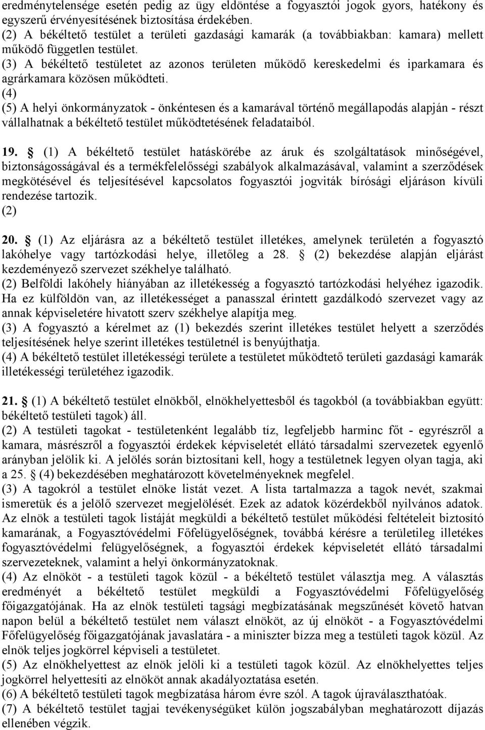 (3) A békéltetı testületet az azonos területen mőködı kereskedelmi és iparkamara és agrárkamara közösen mőködteti.