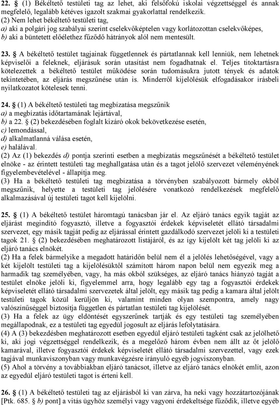 A békéltetı testület tagjainak függetlennek és pártatlannak kell lenniük, nem lehetnek képviselıi a feleknek, eljárásuk során utasítást nem fogadhatnak el.