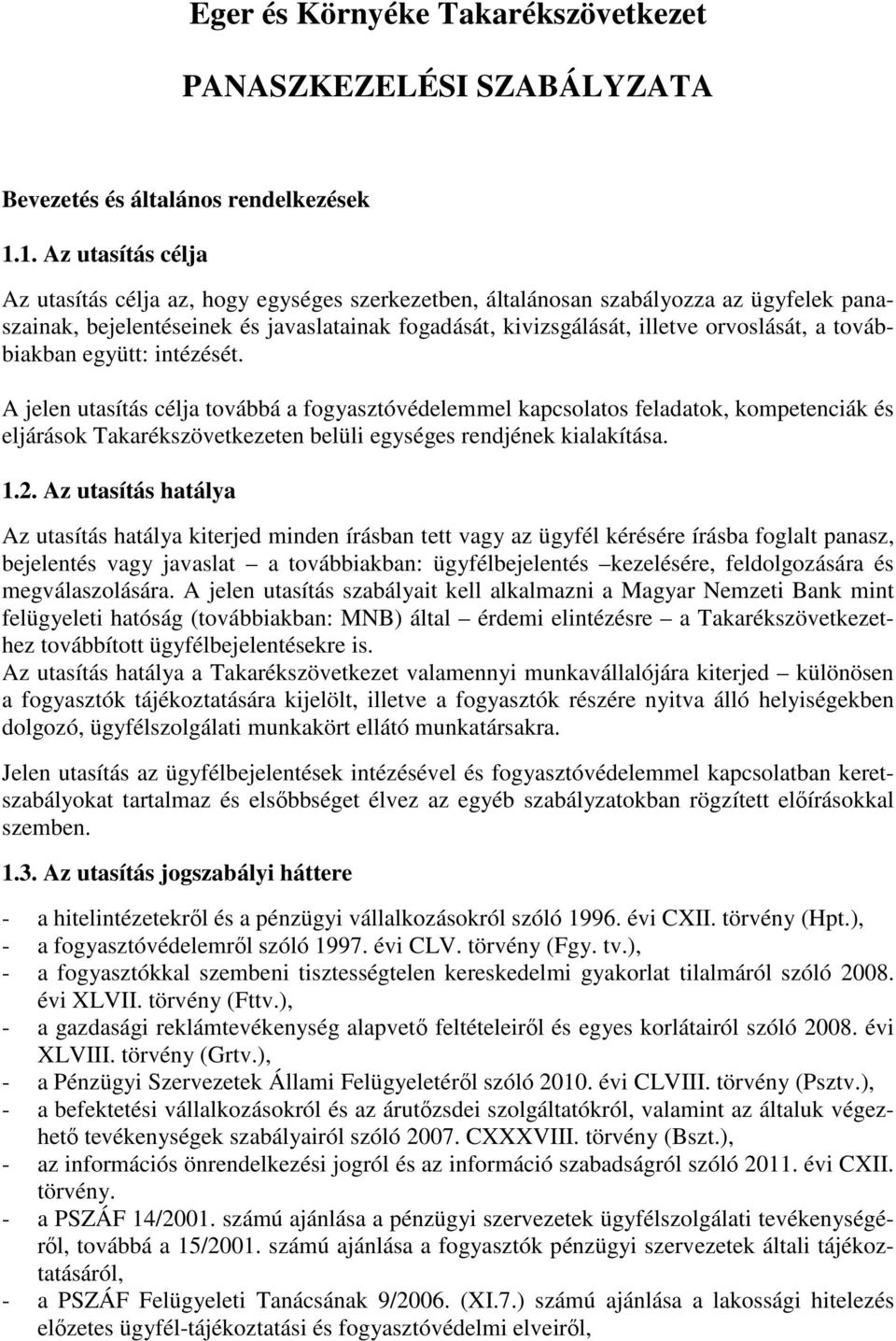 a továbbiakban együtt: intézését. A jelen utasítás célja továbbá a fogyasztóvédelemmel kapcsolatos feladatok, kompetenciák és eljárások Takarékszövetkezeten belüli egységes rendjének kialakítása. 1.2.