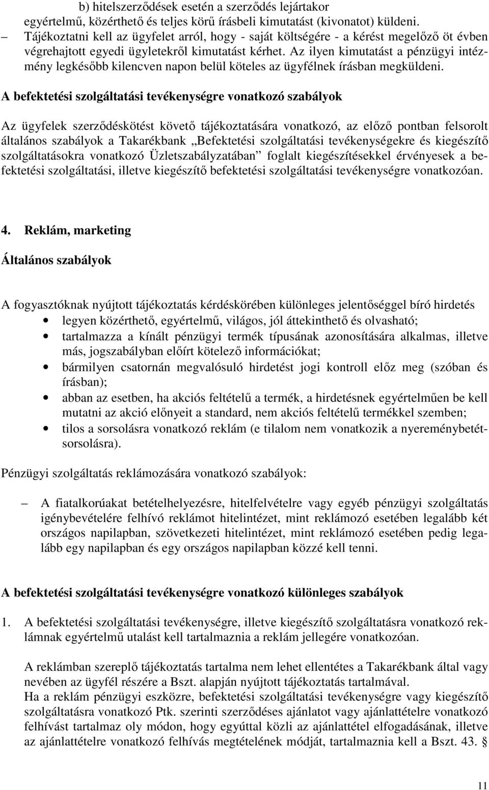 Az ilyen kimutatást a pénzügyi intézmény legkésőbb kilencven napon belül köteles az ügyfélnek írásban megküldeni.