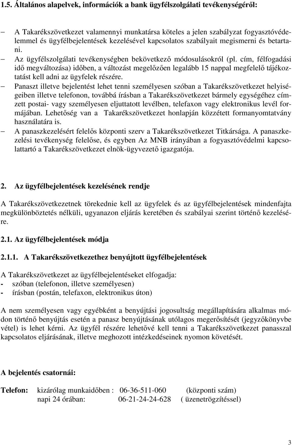 cím, félfogadási idő megváltozása) időben, a változást megelőzően legalább 15 nappal megfelelő tájékoztatást kell adni az ügyfelek részére.