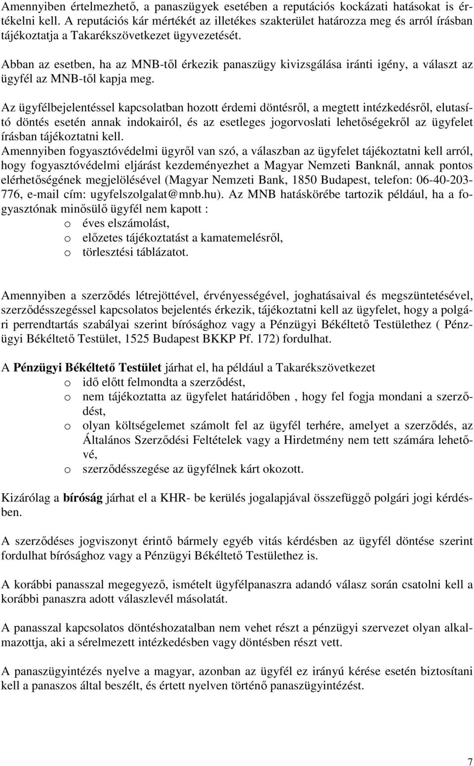 Abban az esetben, ha az MNB-től érkezik panaszügy kivizsgálása iránti igény, a választ az ügyfél az MNB-től kapja meg.