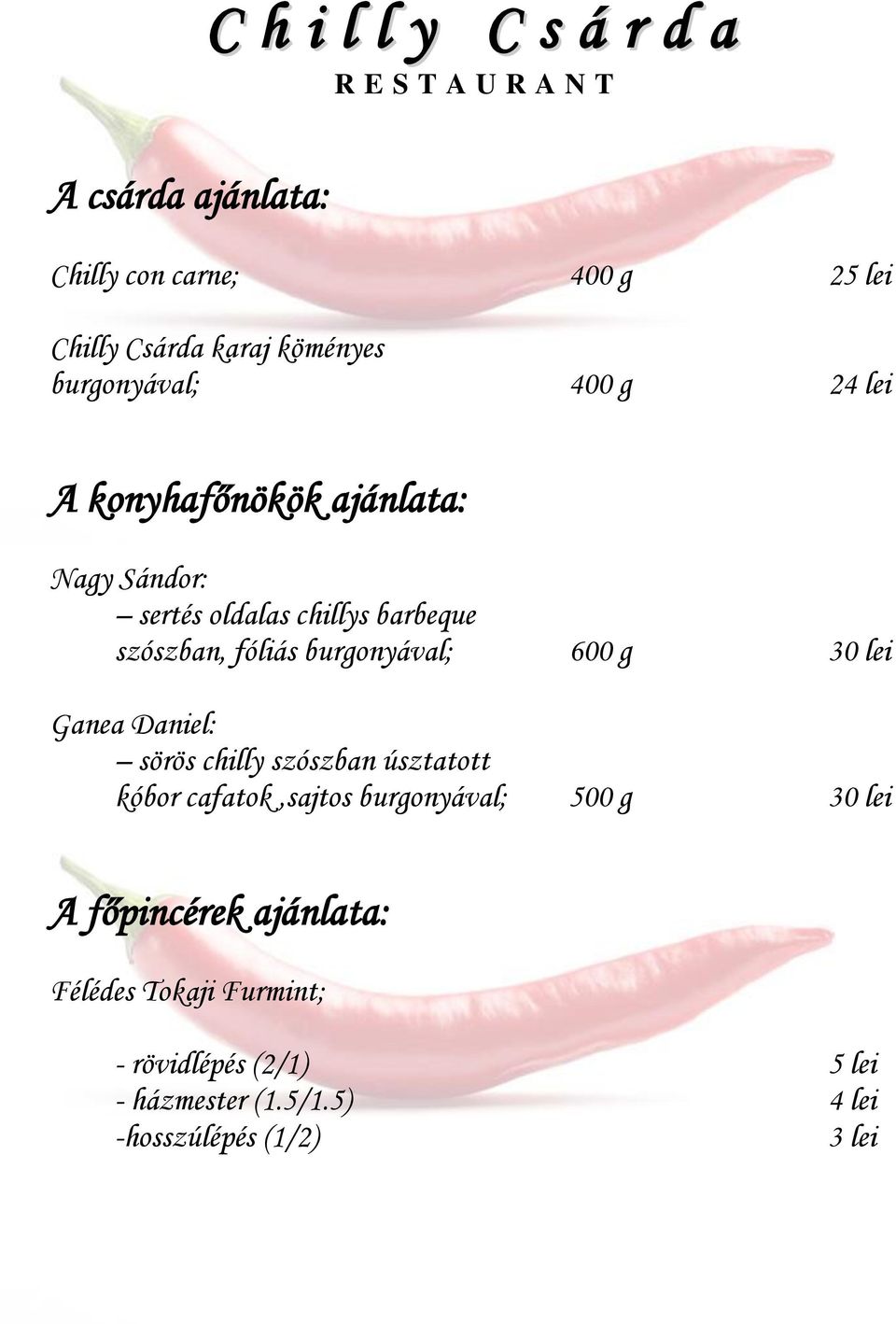 burgonyával; 600 g 30 lei Ganea Daniel: sörös chilly szószban úsztatott kóbor cafatok,sajtos burgonyával; 500 g 30