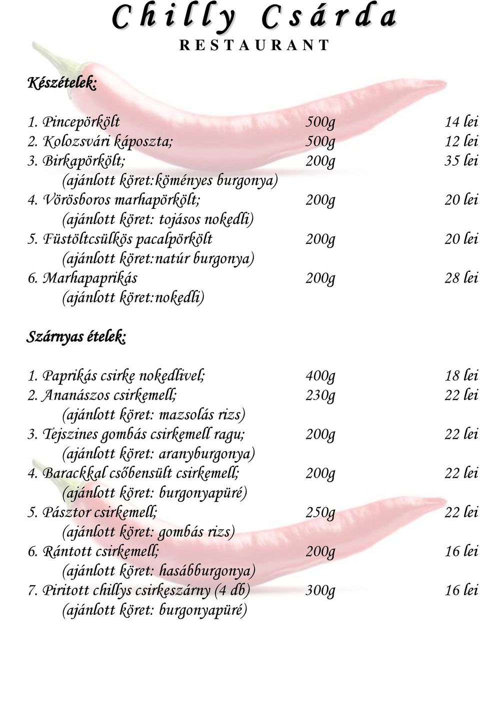 Marhapaprikás 200g 28 lei (ajánlott köret:nokedli) Szárnyas ételek: 1. Paprikás csirke nokedlivel; 400g 18 lei 2. Ananászos csirkemell; 230g 22 lei (ajánlott köret: mazsolás rizs) 3.
