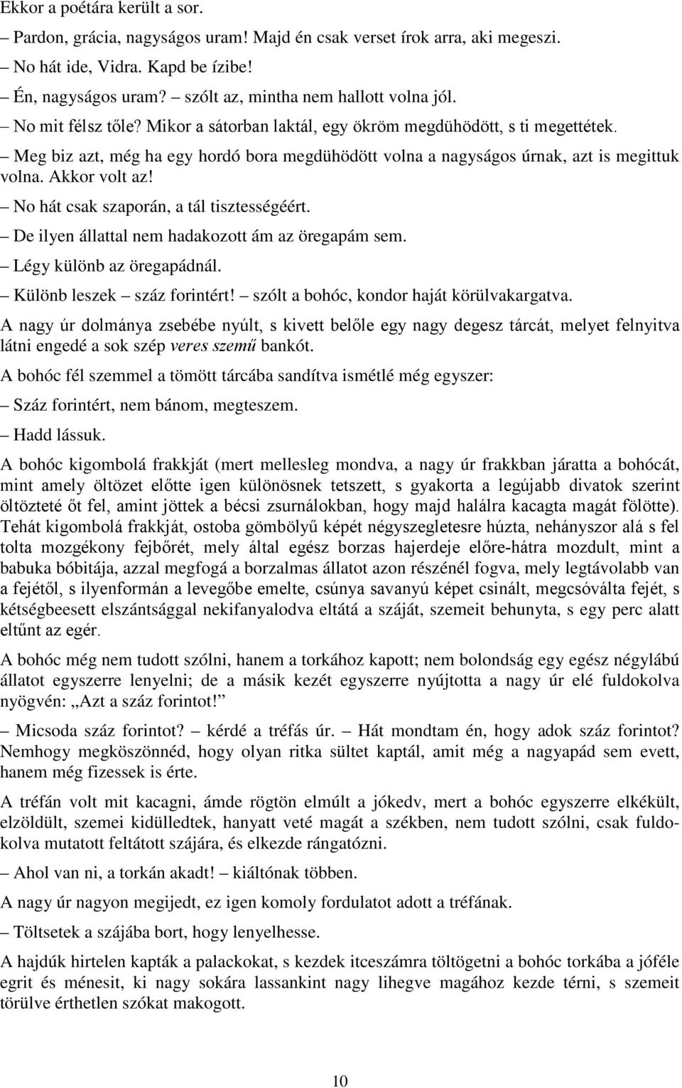 No hát csak szaporán, a tál tisztességéért. De ilyen állattal nem hadakozott ám az öregapám sem. Légy különb az öregapádnál. Különb leszek száz forintért! szólt a bohóc, kondor haját körülvakargatva.