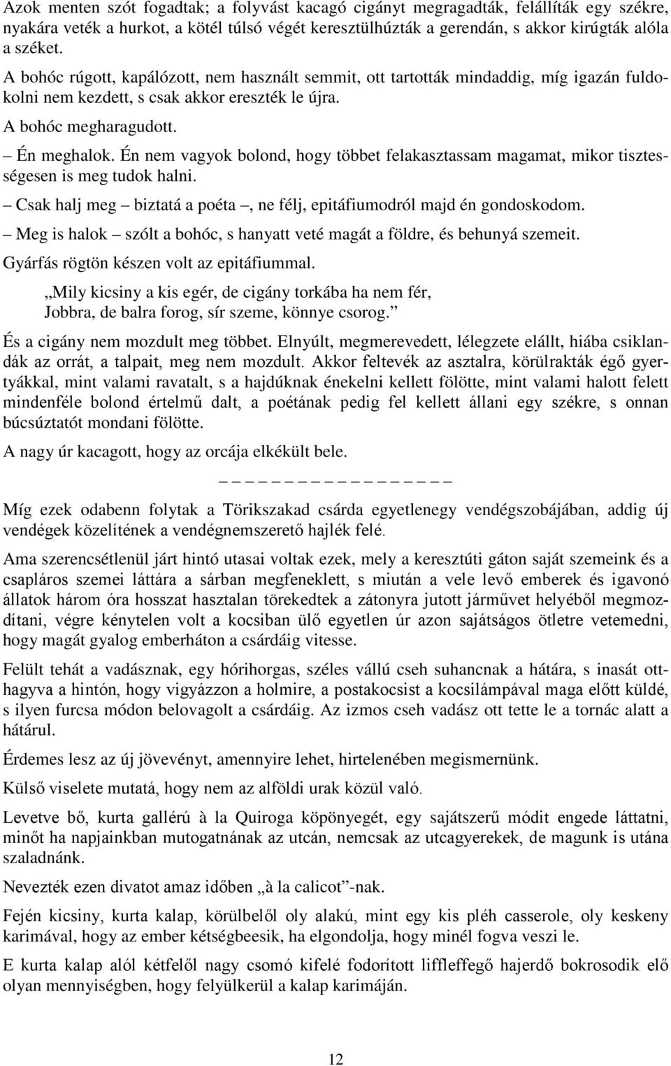 Én nem vagyok bolond, hogy többet felakasztassam magamat, mikor tisztességesen is meg tudok halni. Csak halj meg biztatá a poéta, ne félj, epitáfiumodról majd én gondoskodom.