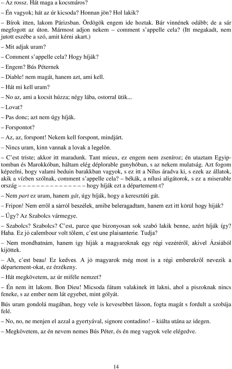 nem magát, hanem azt, ami kell. Hát mi kell uram? No az, ami a kocsit húzza; négy lába, ostorral ütik... Lovat? Pas donc; azt nem úgy híják. Forspontot? Az, az, forspont!