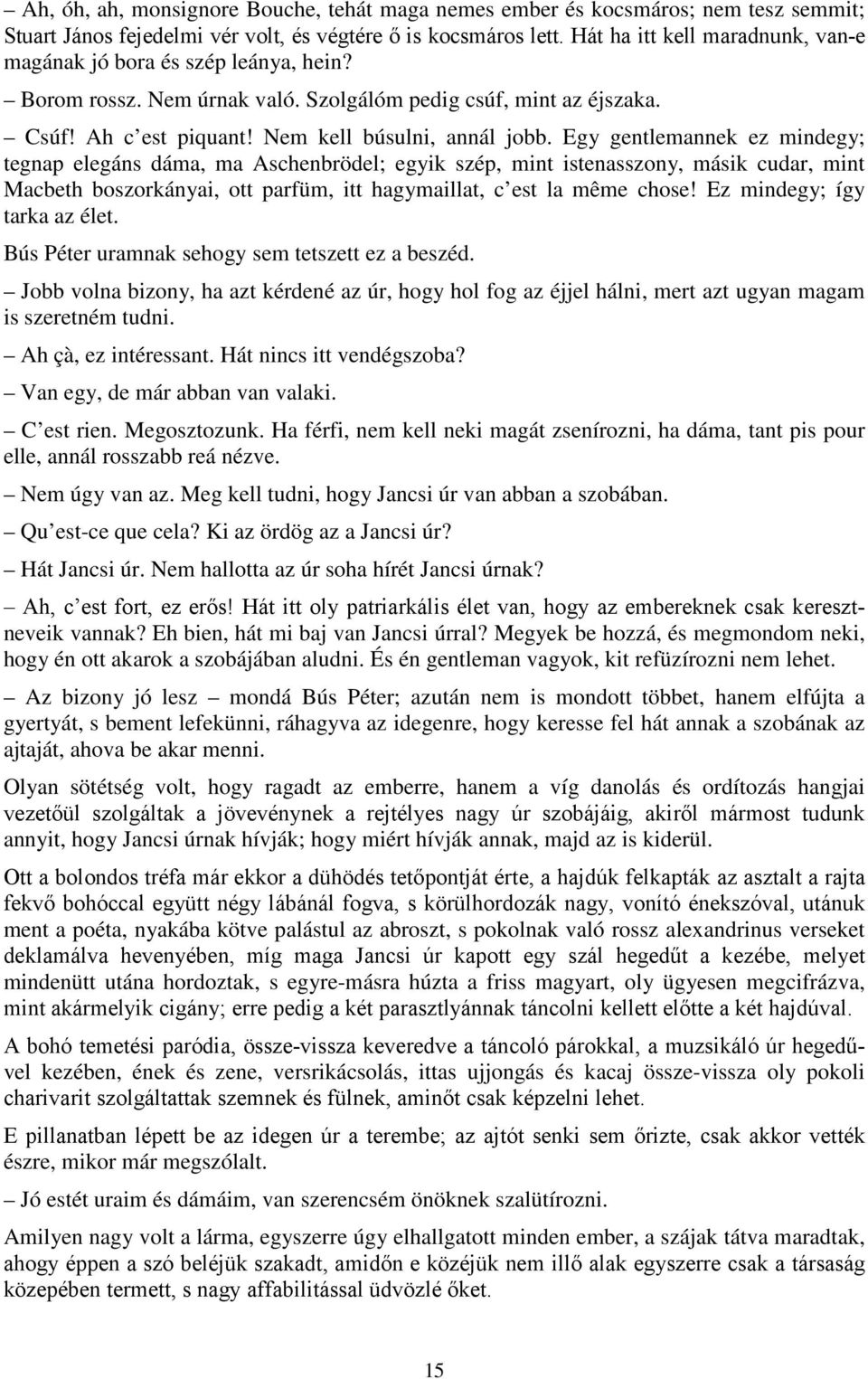 Egy gentlemannek ez mindegy; tegnap elegáns dáma, ma Aschenbrödel; egyik szép, mint istenasszony, másik cudar, mint Macbeth boszorkányai, ott parfüm, itt hagymaillat, c est la même chose!