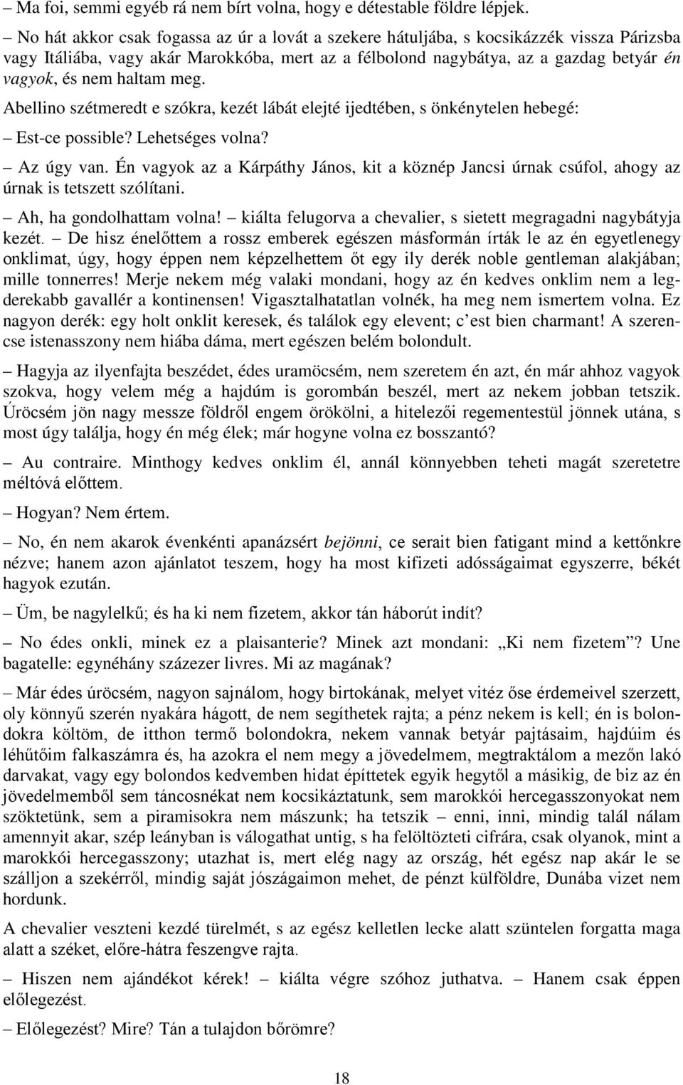 haltam meg. Abellino szétmeredt e szókra, kezét lábát elejté ijedtében, s önkénytelen hebegé: Est-ce possible? Lehetséges volna? Az úgy van.