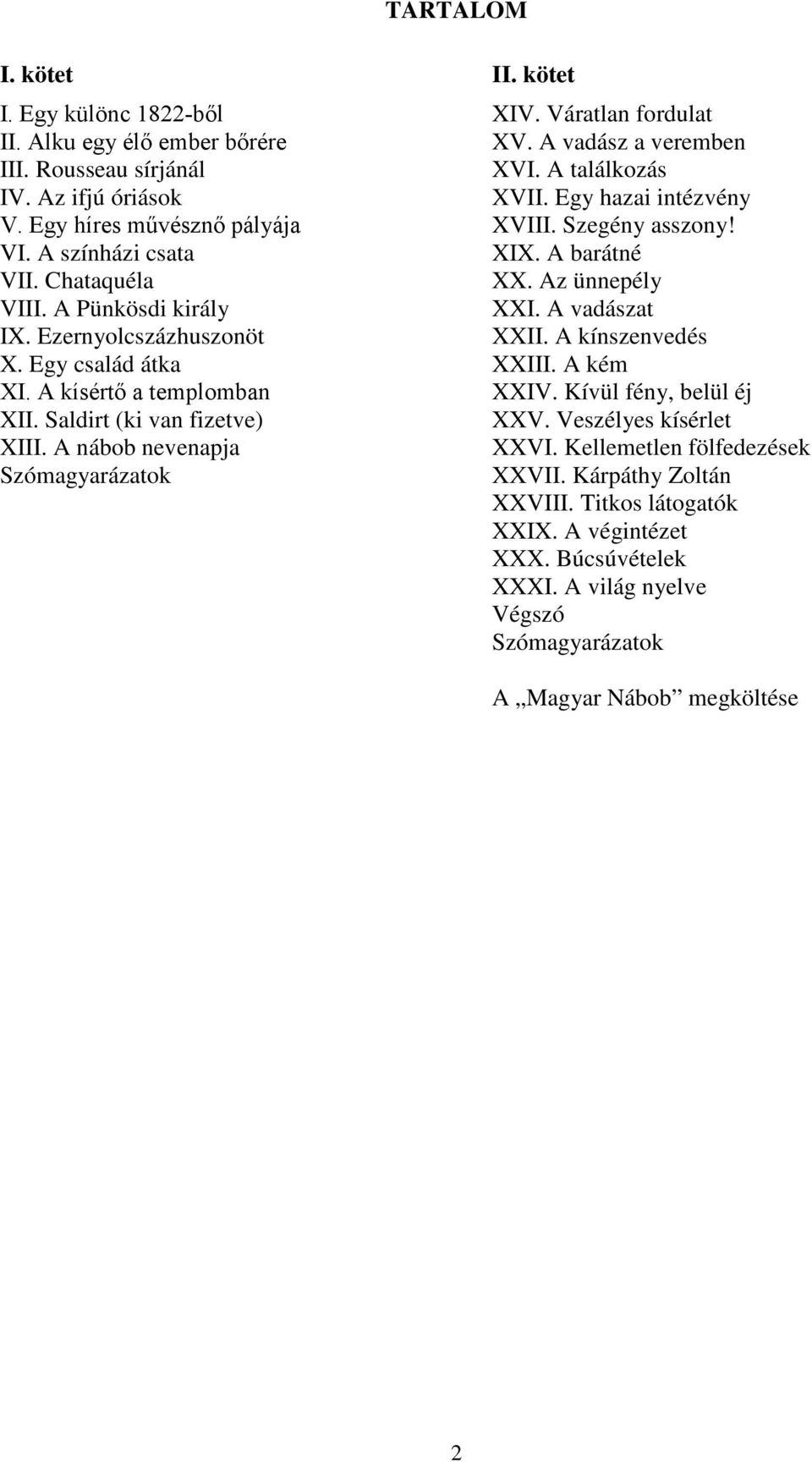 A vadász a veremben XVI. A találkozás XVII. Egy hazai intézvény XVIII. Szegény asszony! XIX. A barátné XX. Az ünnepély XXI. A vadászat XXII. A kínszenvedés XXIII. A kém XXIV.