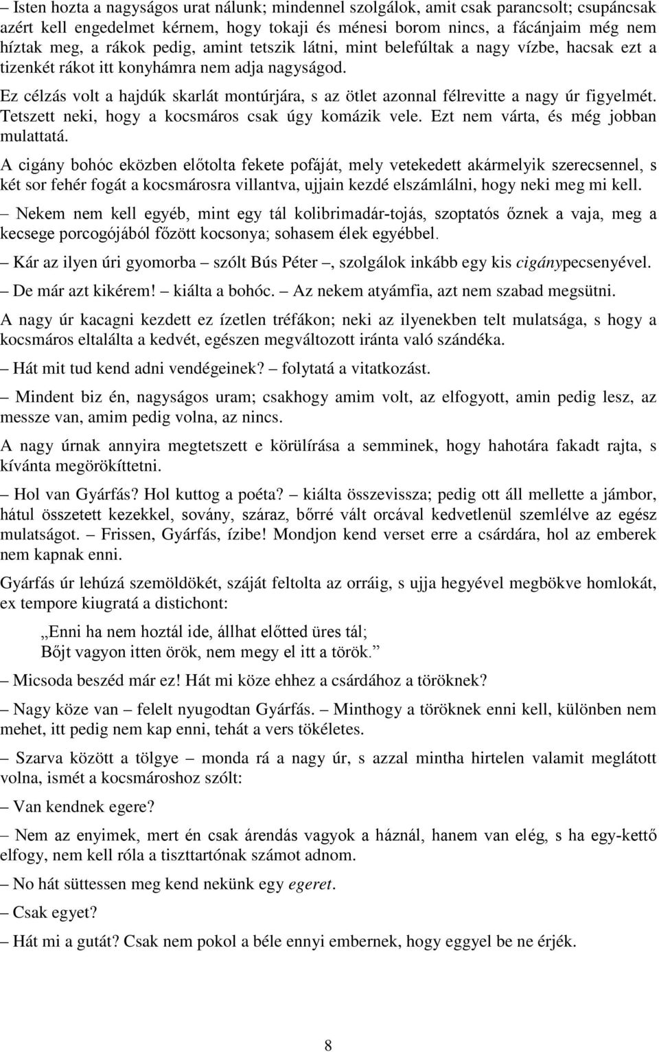 Ez célzás volt a hajdúk skarlát montúrjára, s az ötlet azonnal félrevitte a nagy úr figyelmét. Tetszett neki, hogy a kocsmáros csak úgy komázik vele. Ezt nem várta, és még jobban mulattatá.