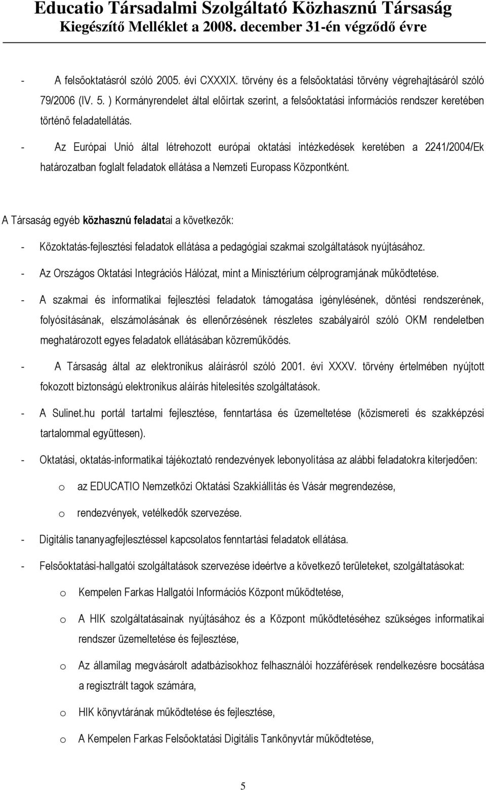 - Az Európai Unió által létrehozott európai oktatási intézkedések keretében a 2241/2004/Ek határozatban foglalt feladatok ellátása a Nemzeti Europass Központként.