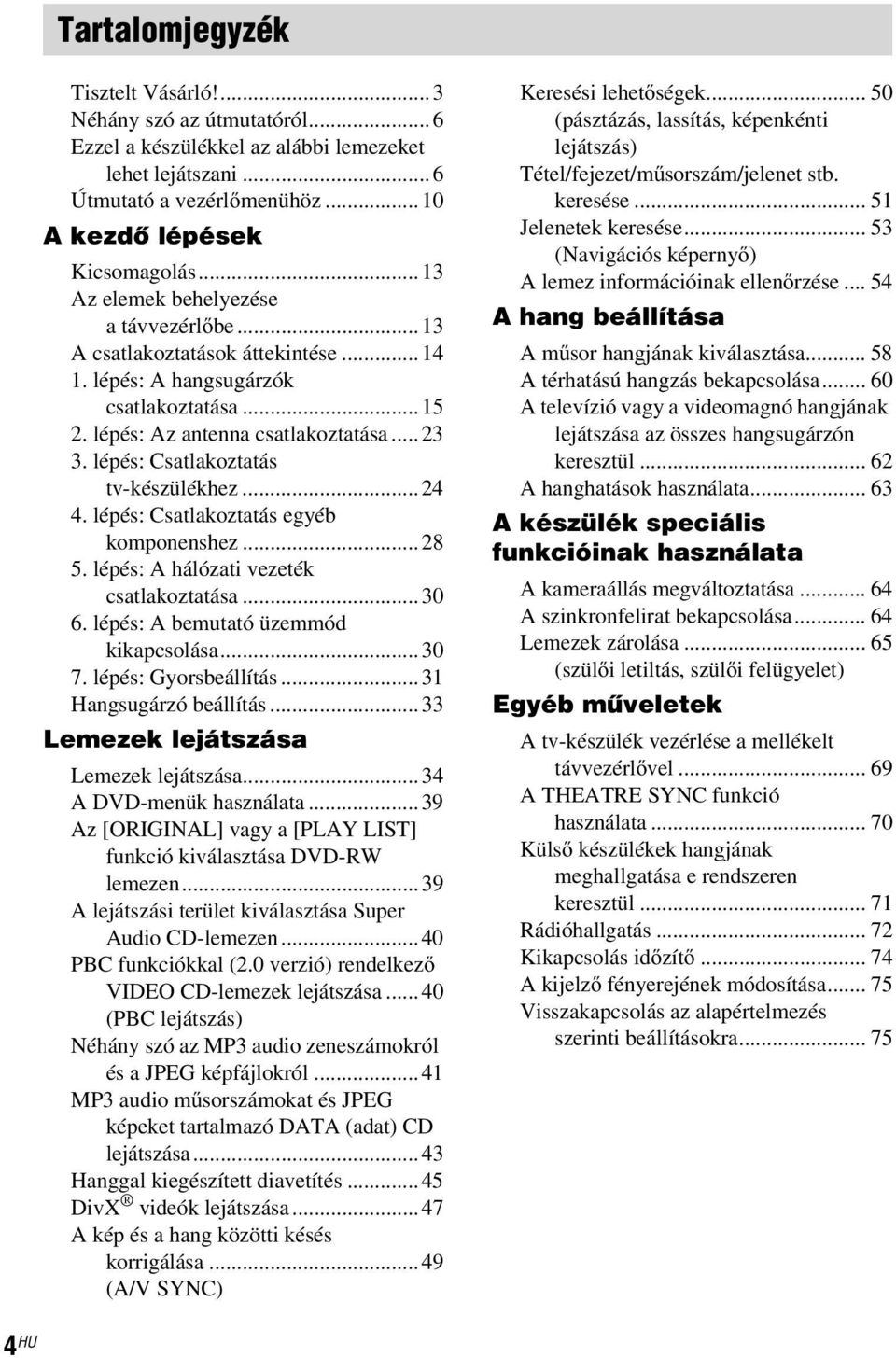 lépés: Csatlakoztatás tv-készülékhez...24 4. lépés: Csatlakoztatás egyéb komponenshez...28 5. lépés: A hálózati vezeték csatlakoztatása...30 6. lépés: A bemutató üzemmód kikapcsolása...30 7.