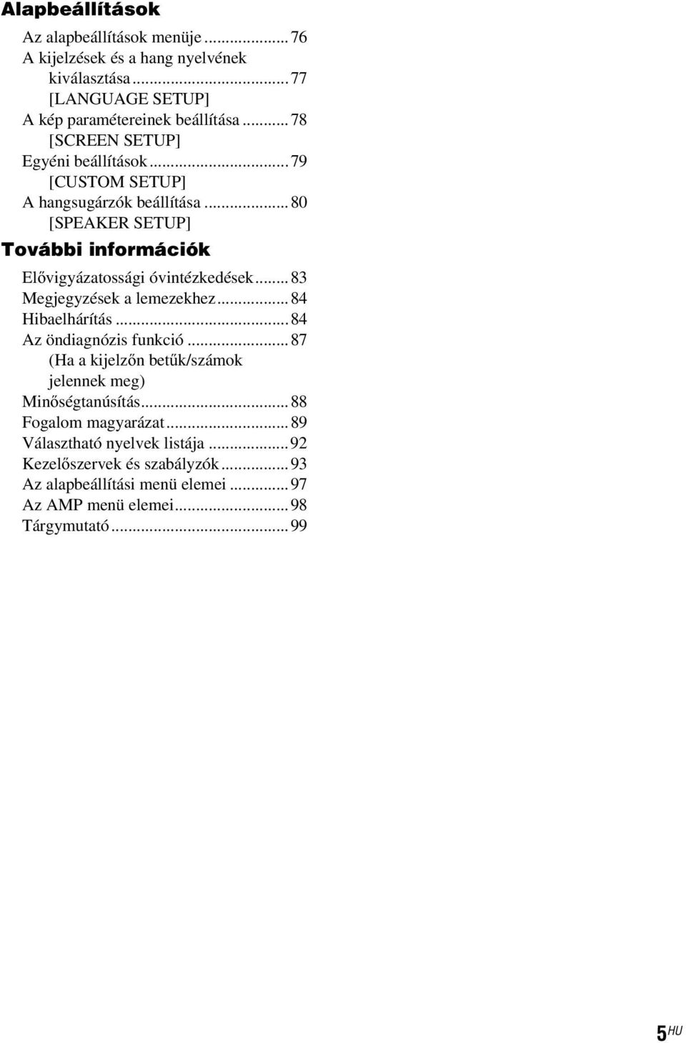 ..80 [SPEAKER SETUP] További információk Elővigyázatossági óvintézkedések...83 Megjegyzések a lemezekhez...84 Hibaelhárítás...84 Az öndiagnózis funkció.