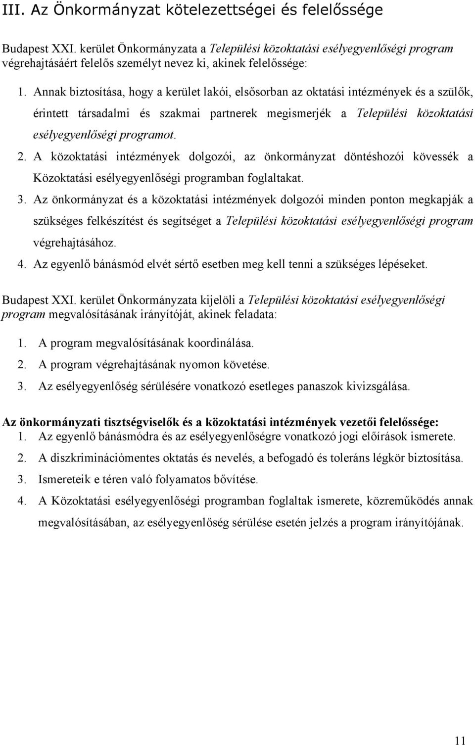 Annak biztosítása, hogy a kerület lakói, elsősorban az oktatási intézmények és a szülők, érintett társadalmi és szakmai partnerek megismerjék a Települési közoktatási esélyegyenlőségi programot. 2.