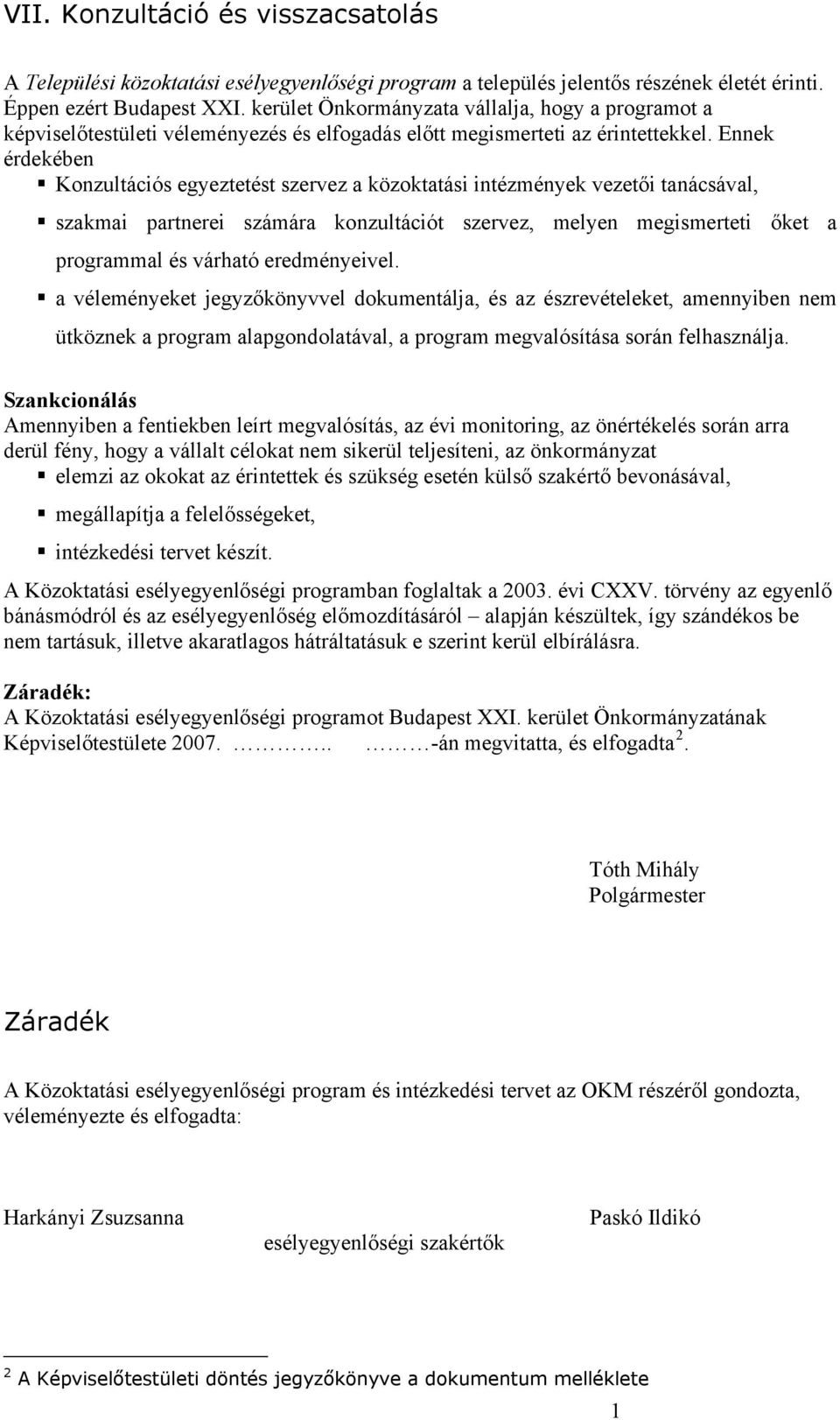 Ennek érdekében Konzultációs egyeztetést szervez a közoktatási intézmények vezetői tanácsával, szakmai partnerei számára konzultációt szervez, melyen megismerteti őket a programmal és várható