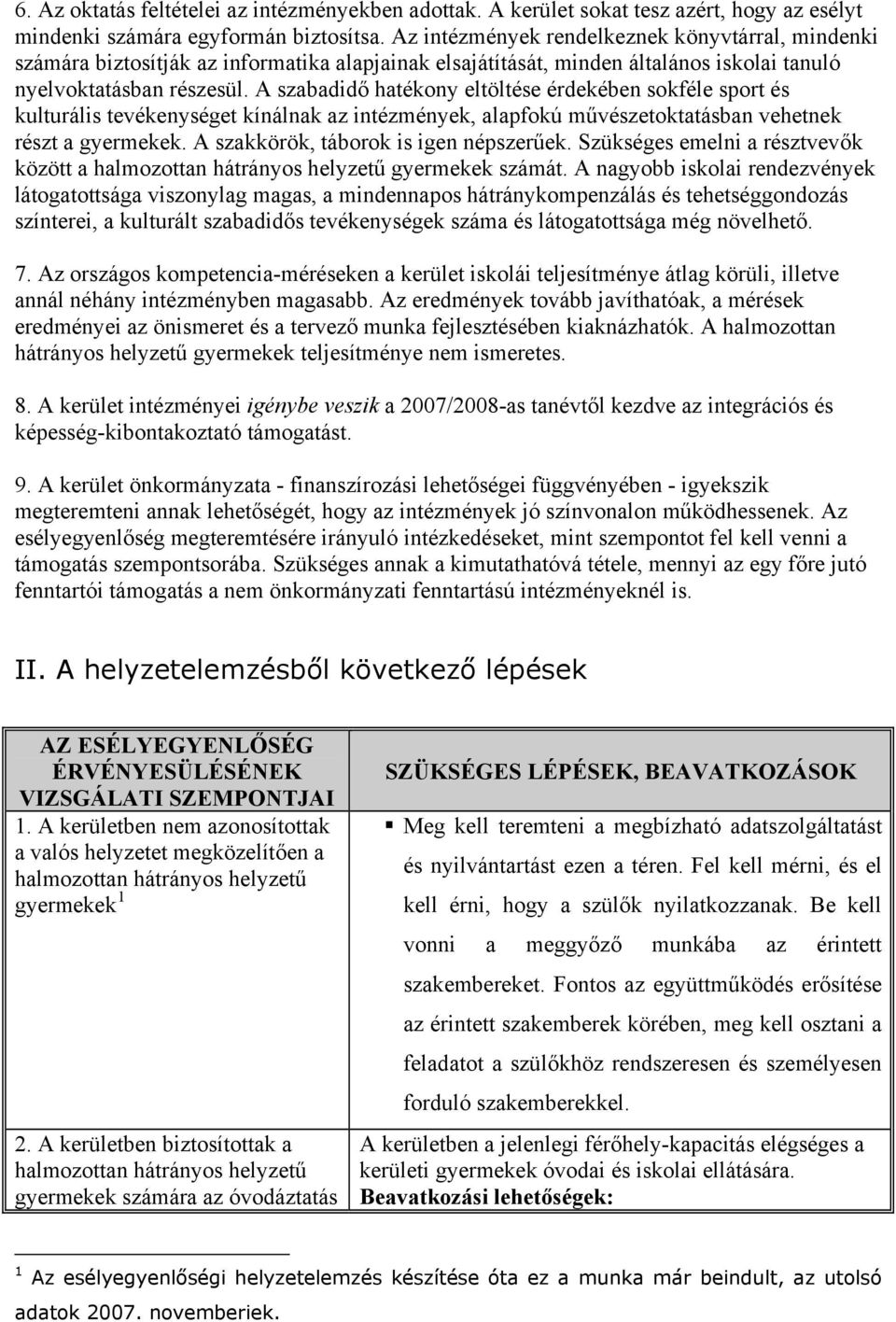 A szabadidő hatékony eltöltése érdekében sokféle sport és kulturális tevékenységet kínálnak az intézmények, alapfokú művészetoktatásban vehetnek részt a gyermekek.