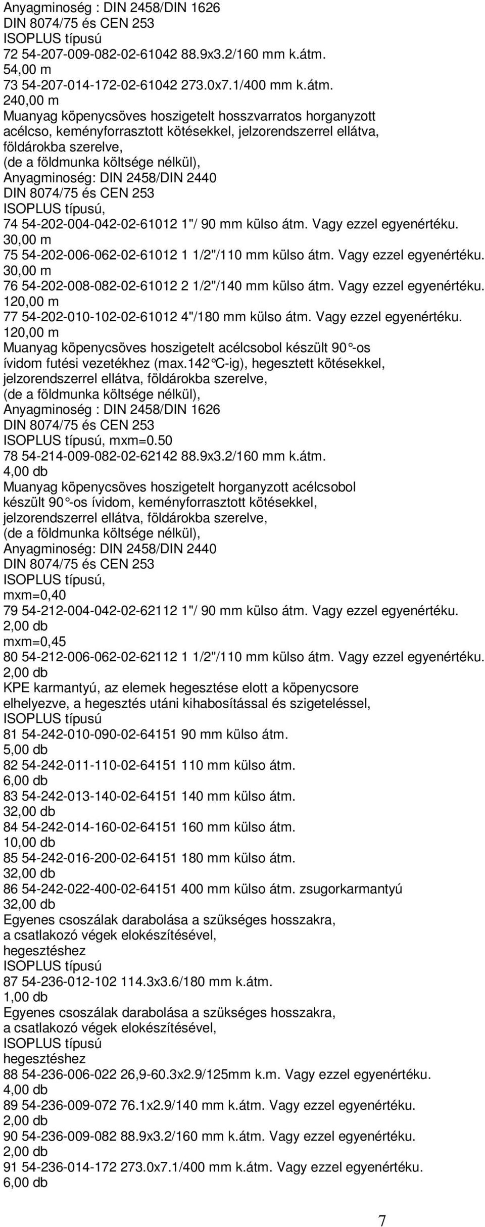 240,00 m Muanyag köpenycsöves hoszigetelt hosszvarratos horganyzott acélcso, keményforrasztott kötésekkel, jelzorendszerrel ellátva, földárokba szerelve, (de a földmunka költsége nélkül),