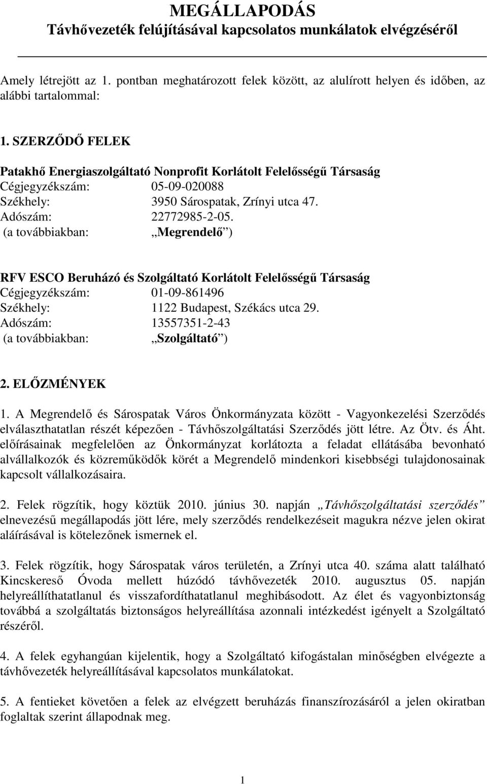 (a továbbiakban: Megrendelı ) RFV ESCO Beruházó és Szolgáltató Korlátolt Felelısségő Társaság Cégjegyzékszám: 01-09-861496 Székhely: 1122 Budapest, Székács utca 29.