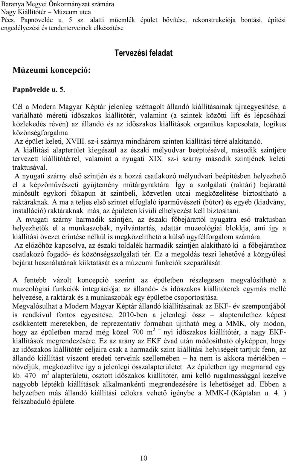 Tervezési feladat Cél a Modern Magyar Képtár jelenleg széttagolt állandó kiállításainak újraegyesítése, a variálható méretű időszakos kiállítótér, valamint (a szintek közötti lift és lépcsőházi
