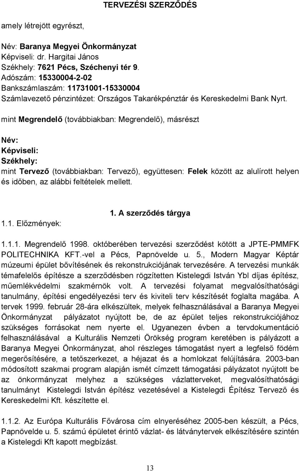 mint Megrendelő (továbbiakban: Megrendelő), másrészt Név: Képviseli: Székhely: mint Tervező (továbbiakban: Tervező), együttesen: Felek között az alulírott helyen és időben, az alábbi feltételek