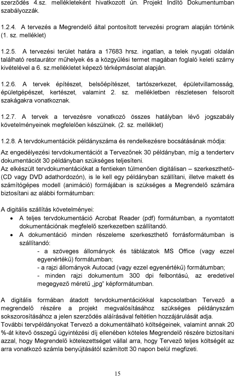 1.2.6. A tervek építészet, belsőépítészet, tartószerkezet, épületvillamosság, épületgépészet, kertészet, valamint 2. sz. mellékletben részletesen felsorolt szakágakra vonatkoznak. 1.2.7.